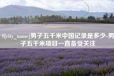 镇江男子五千米中国记录是多少-男子五千米项目一直备受关注