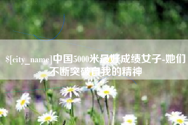 镇江中国5000米最好成绩女子-她们不断突破自我的精神