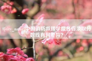 镇江中国消防救援学院各省录取分数线有何差异？