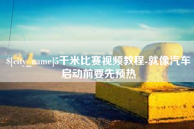 镇江5千米比赛视频教程-就像汽车启动前要先预热