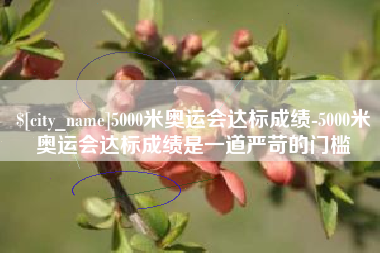 镇江5000米奥运会达标成绩-5000米奥运会达标成绩是一道严苛的门槛