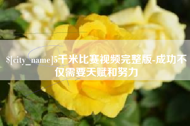 镇江5千米比赛视频完整版-成功不仅需要天赋和努力