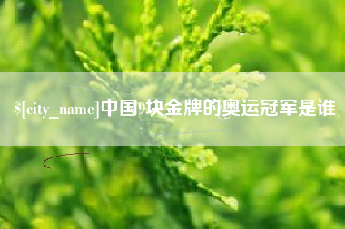 镇江中国9块金牌的奥运冠军是谁