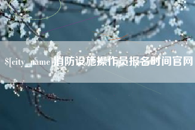 镇江消防设施操作员报名时间官网