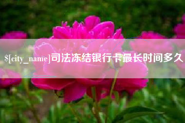 镇江司法冻结银行卡最长时间多久