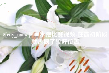 镇江5000米跑比赛视频-在最初阶段就占据了较好位置