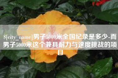 镇江男子5000米全国纪录是多少-而男子5000米这个兼具耐力与速度挑战的项目