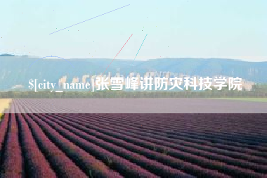 镇江张雪峰讲防灾科技学院