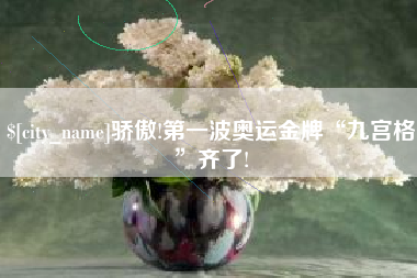 镇江骄傲!第一波奥运金牌“九宫格”齐了!