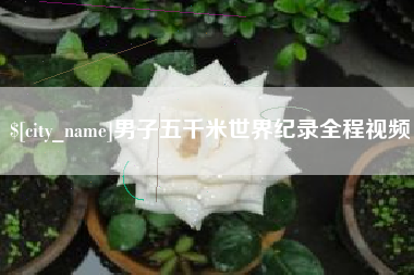 镇江男子五千米世界纪录全程视频