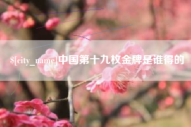 镇江中国第十九枚金牌是谁得的