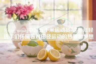 镇江中国五千米运动员-这些年轻选手们怀揣着对田径运动的热爱和梦想