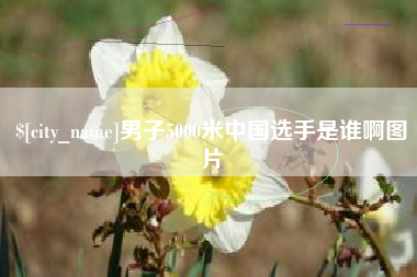 镇江男子5000米中国选手是谁啊图片
