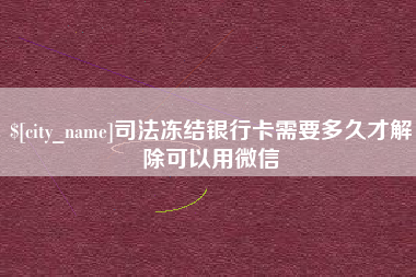 镇江司法冻结银行卡需要多久才解除可以用微信
